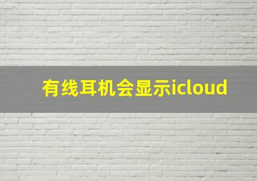 有线耳机会显示icloud