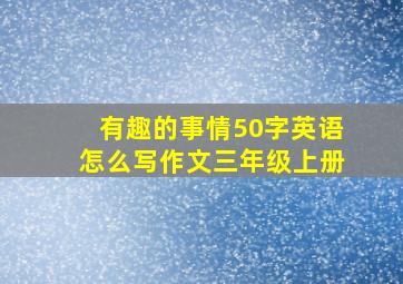 有趣的事情50字英语怎么写作文三年级上册