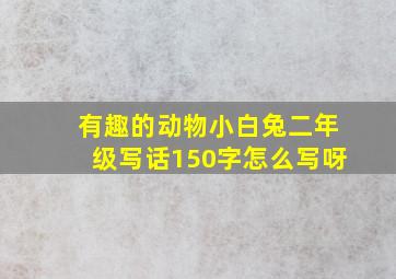 有趣的动物小白兔二年级写话150字怎么写呀