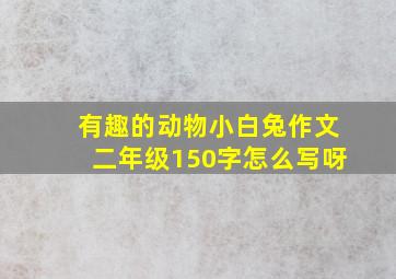 有趣的动物小白兔作文二年级150字怎么写呀