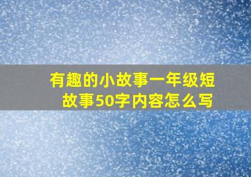 有趣的小故事一年级短故事50字内容怎么写