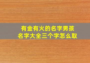 有金有火的名字男孩名字大全三个字怎么取