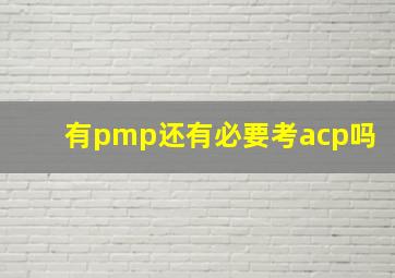 有pmp还有必要考acp吗