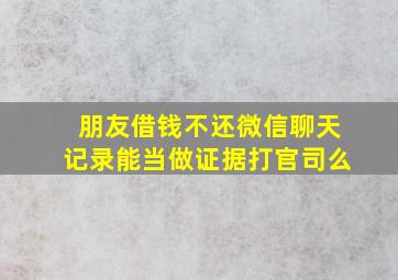 朋友借钱不还微信聊天记录能当做证据打官司么