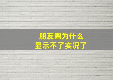 朋友圈为什么显示不了实况了