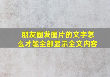 朋友圈发图片的文字怎么才能全部显示全文内容