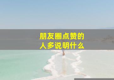 朋友圈点赞的人多说明什么