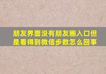 朋友界面没有朋友圈入口但是看得到微信步数怎么回事