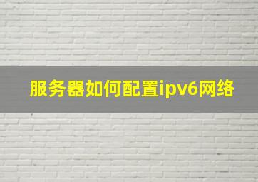 服务器如何配置ipv6网络