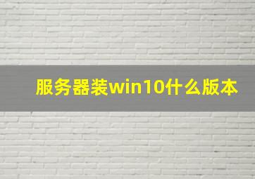 服务器装win10什么版本