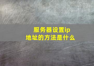 服务器设置ip地址的方法是什么