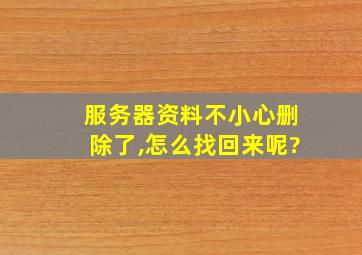 服务器资料不小心删除了,怎么找回来呢?