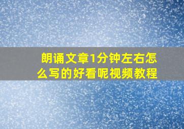 朗诵文章1分钟左右怎么写的好看呢视频教程