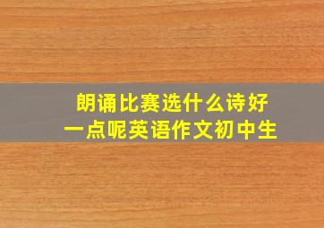 朗诵比赛选什么诗好一点呢英语作文初中生