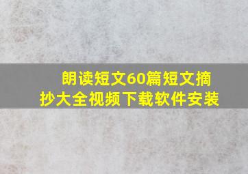 朗读短文60篇短文摘抄大全视频下载软件安装