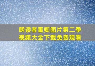 朗读者董卿图片第二季视频大全下载免费观看