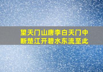 望天门山唐李白天门中断楚江开碧水东流至此