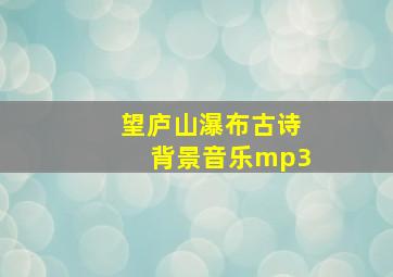 望庐山瀑布古诗背景音乐mp3