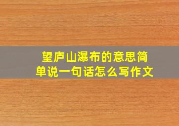 望庐山瀑布的意思简单说一句话怎么写作文