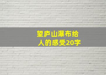 望庐山瀑布给人的感受20字