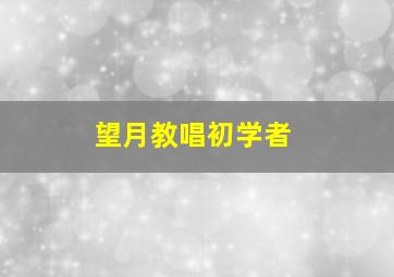 望月教唱初学者