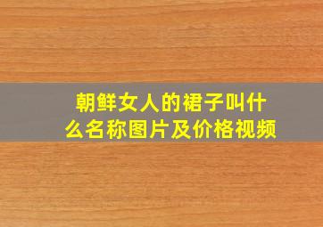 朝鲜女人的裙子叫什么名称图片及价格视频