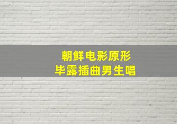 朝鲜电影原形毕露插曲男生唱