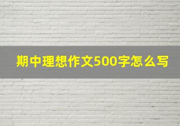 期中理想作文500字怎么写