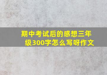 期中考试后的感想三年级300字怎么写呀作文