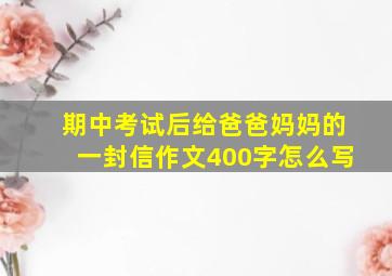 期中考试后给爸爸妈妈的一封信作文400字怎么写