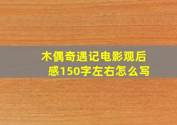 木偶奇遇记电影观后感150字左右怎么写