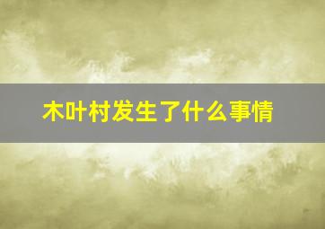 木叶村发生了什么事情