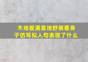 木地板满意地舒展着身子仿写拟人句表现了什么