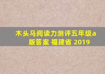 木头马阅读力测评五年级a版答案 福建省 2019