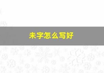 未字怎么写好