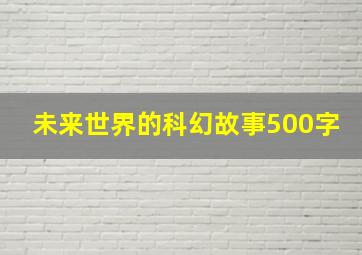 未来世界的科幻故事500字