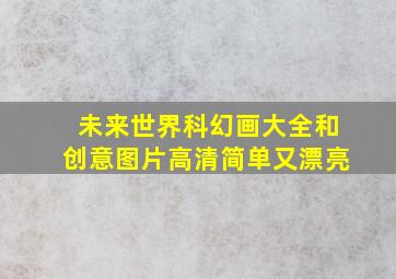 未来世界科幻画大全和创意图片高清简单又漂亮