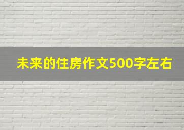 未来的住房作文500字左右