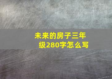 未来的房子三年级280字怎么写