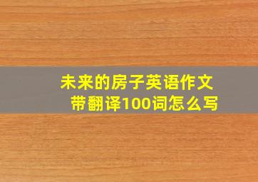 未来的房子英语作文带翻译100词怎么写