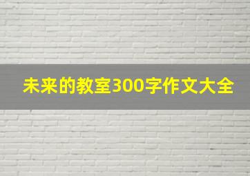 未来的教室300字作文大全