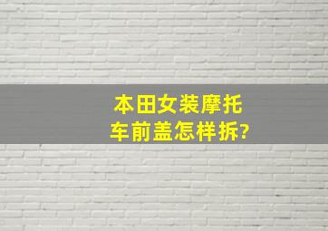 本田女装摩托车前盖怎样拆?