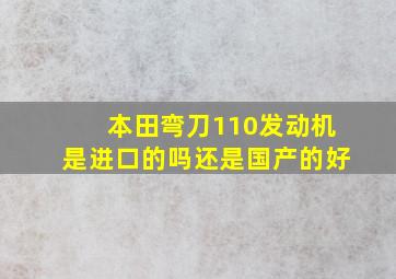 本田弯刀110发动机是进口的吗还是国产的好