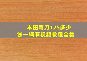 本田弯刀125多少钱一辆啊视频教程全集