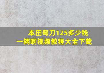 本田弯刀125多少钱一辆啊视频教程大全下载