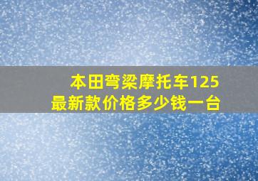 本田弯梁摩托车125最新款价格多少钱一台