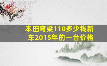 本田弯梁110多少钱新车2015年的一台价格