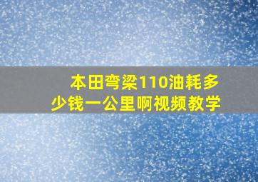 本田弯梁110油耗多少钱一公里啊视频教学