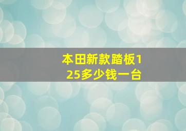 本田新款踏板125多少钱一台