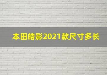 本田皓影2021款尺寸多长